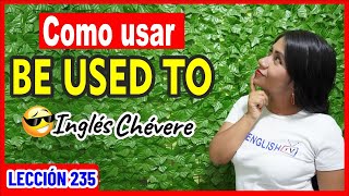 Aprende a usar BE USED TO en Inglés ✅👩🏻‍🏫 INGLÉS CHÉVERE 235 😎 [upl. by Ailaht]