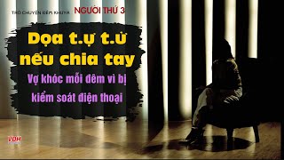 Đe dọa tự tử nếu vợ muốn chia tay vợ khóc mỗi đêm vì bị kiểm tra điện thoại  Người Thứ 3 [upl. by Ulrika696]