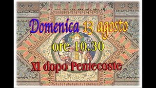 Domenica 13 agosto 2023  XI dopo Pentecoste [upl. by Laerol580]