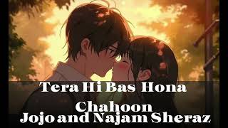 Tera Hi Bas Hona Chahoon Slowed and reverb Jojo and Najam Sheraz  Bollywood hindi lofi song [upl. by Kironde668]