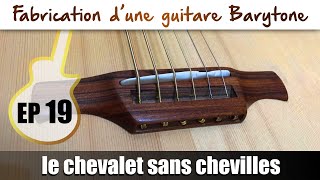 Fabrication Guitare Barytone  Le chevalet sans chevilles  EP19 [upl. by Noletta]