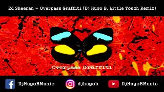 Ed Sheeran  Overpass Graffiti Dj Hugo B Little Touch Remix [upl. by Ellenor]