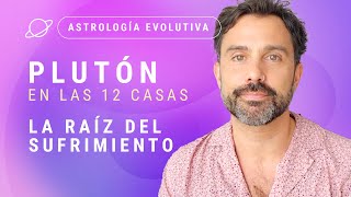 PLUTÓN SU SIGNIFICADO EN LAS 12 CASAS La Raíz del Sufrimiento  Astrología Evolutiva [upl. by Blockus]