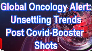 Global Oncology Alert Unsettling Trends Post CovidBooster Shots A Plea for Pause [upl. by Yenohtna]