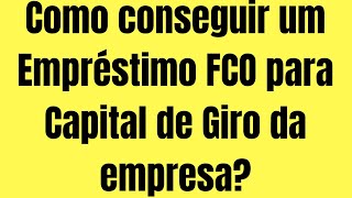 Como pegar EMPRÉSTIMO FCO ou BNDES para Capital de Giro [upl. by Assel]