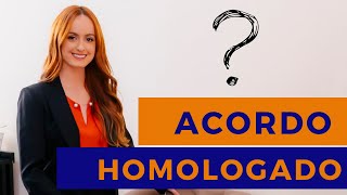 O que significa acordo homologado Entenda seu processo [upl. by Maximo]