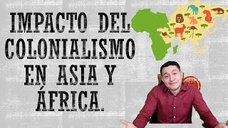 EL IMPACTO DEL COLONIALISMO EN ÁFRICA Y ASIA [upl. by Alomeda]