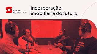 Incorporação Imobiliária do futuro – Sienge Podcast EP2 [upl. by Isewk]