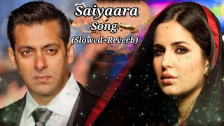 Saiyaara Song SlowedReverb Ek Tha Tiger  Salman Khan Katrina Kaif  Mohit Chauhan Tarannum Sen [upl. by Asirem]