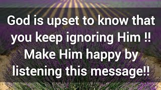 🎉 God is upset to know that you keep ignoring Him 💯😔 Gods message for you today [upl. by Cacia]