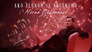 MIRZA SELIMOVIĆ  AKO JEDNOM SE SRETNEMO OFFICIAL VIDEO [upl. by Rudy]