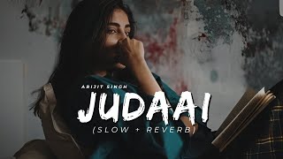 Judaai SlowReverbLofi Arijit Singh [upl. by Oriane]