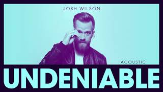 Josh Wilson – Undeniable Acoustic Official Audio [upl. by Thill44]