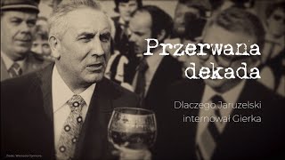 Przerwana dekada Dlaczego Jaruzelski internował Gierka [upl. by Durrell]