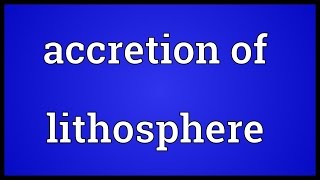 Accretion of lithosphere Meaning [upl. by Ahseim957]