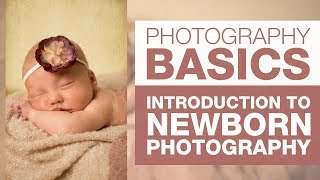 PHOTOGRAPHY BASICS  Intro to Newborn Photography [upl. by Derraj]