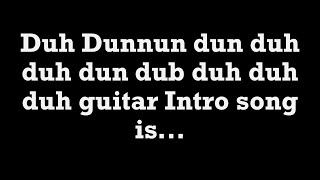 Duh Dunnun dun duh duh dun dub duh duh duh guitar Intro song is [upl. by Penni345]