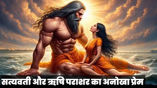 सत्यवती और ऋषि पराशर की अनोखी कहानी  Love Story Of Rishi Prashar And Satyawati in Hindi [upl. by Dygert]