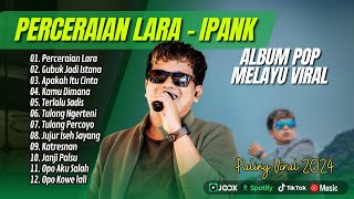 PERCERAIAN LARA  IPANK  GUBUK JADI ISTANA  APAKAH ITU CINTA  LAGU POP MELAYU TERPOPULER 2024 [upl. by Bradlee]