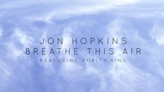 Jon Hopkins  Breathe This Air feat Purity Ring Official Audio [upl. by Imoin]