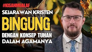 Sejarawan Kristen Mualaf Karena Bingung Dengan Konsep Tuhan dalam Agama Sebelumnya [upl. by D'Arcy]