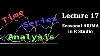 TSA Lecture 17 Seasonal ARIMA in R Studio [upl. by Notsahc]