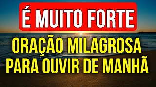 É MUITO FORTE ORAÇÃO MILAGROSA PARA OUVIR DE MANHÃ [upl. by Leontyne]