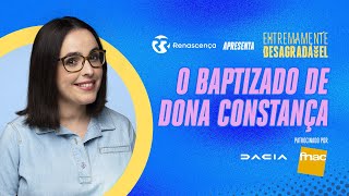 O Baptizado de Dona Constança  Extremamente Desagradável [upl. by Aicinad]