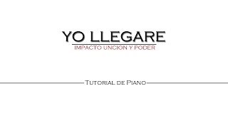 YO LLEGARE  Impacto Uncion y Poder Piano Tutorial [upl. by Errised]