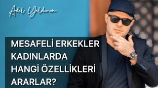 MESAFELİ ERKEKLER KADINDA HANGİ ÖZELLİKLERİ ARARLAR ONLARI TAVLAMANIN YOLLARI NELERDİR [upl. by Amliv]