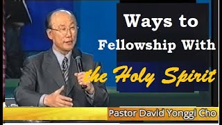 Ways to Fellowship with the Holy Spirit by Ptr David Yonggi Cho [upl. by Hyde836]