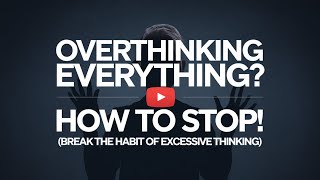 Overthinking EVERYTHING Heres How to STOP Break the Habit of Excessive Thinking [upl. by Jonah959]