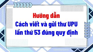 Hướng dẫn cách viết và gửi thư UPU lần thứ 53 đúng quy định [upl. by Laubin]