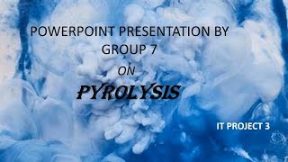 Pyrolysis Group 7 [upl. by Montgomery]