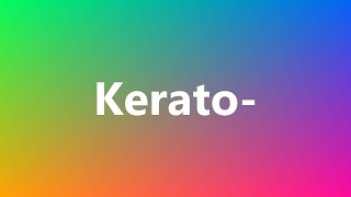 Kerato  Medical Definition and Pronunciation [upl. by Ertsevlis]