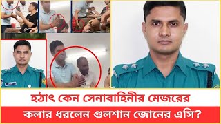 হঠাৎ কেন সেনাবাহিনীর মেজরের কলার ধরলেন গুলশান জোনের এসি [upl. by Dierolf755]