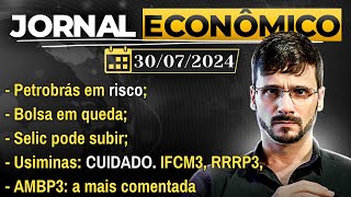 🕕💲JORNAL ECONÔMICO  Risco Petrobrás Usim5 cuidado Quedas da bolsa Selic pode subir Ambipar [upl. by Kirtley656]