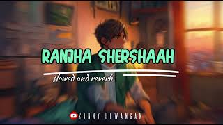 RANJHA SHERSHAAH  LOFI  SLOWED AND REVERB SIDHARTH  KIARA  B PRAAK  SANNY DEWANGAN [upl. by Yanrahc]