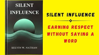 Silent Influence Earning Respect Without Saying A Word Audiobook [upl. by Ahcsap]