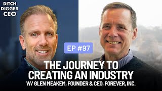 97 The Journey to Creating An Industry w Glen Meakem Founder amp CEO Forever Inc [upl. by Crooks]