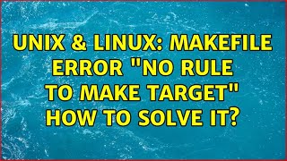 Unix amp Linux makefile error quotNo rule to make targetquot how to solve it [upl. by Avlis553]