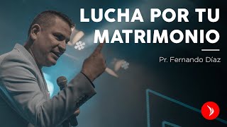 Lucha por tu matrimonio · Pastor Fernando Díaz [upl. by Renzo]