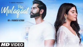 PHIR MULAQAAT Video Song  RII Featuring Parmish Verma  KUNAALRANGON  TSeries [upl. by Skyla]