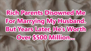 Rich Parents Disowned Me For Marrying My Husband But Years Later Hes Worth Over 500 Million [upl. by Eenoj]