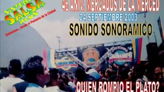 SONIDO SONORAMICO  46 ANIV MERCADOS DE LA MERCED 2003 QUIEN ROMPIO EL PLATO [upl. by Roos]