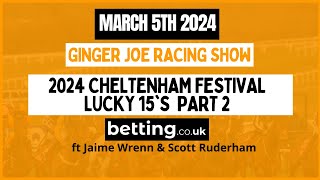 Episode 2 Cheltenham Festival LUCKY 15s with Jamie Wrenn amp Scott Ruderham  Ginger Joe Racing [upl. by Ryhpez]