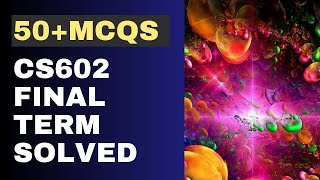 CS602 Final Term Solved MCQs 50 Objective Questions [upl. by Oirtemed]