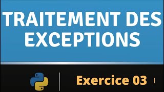 Exercice 03 Traitement des exceptions en Python [upl. by Lairbag]