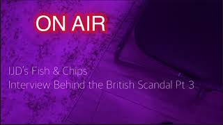 IJD’s Fish amp Chips Interview Behind the British Scandal Pt 3 [upl. by Ludie]