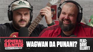 General Banter Podcast WAGWAN DA PUNANI  Feat Dave Elliott [upl. by Eidderf]